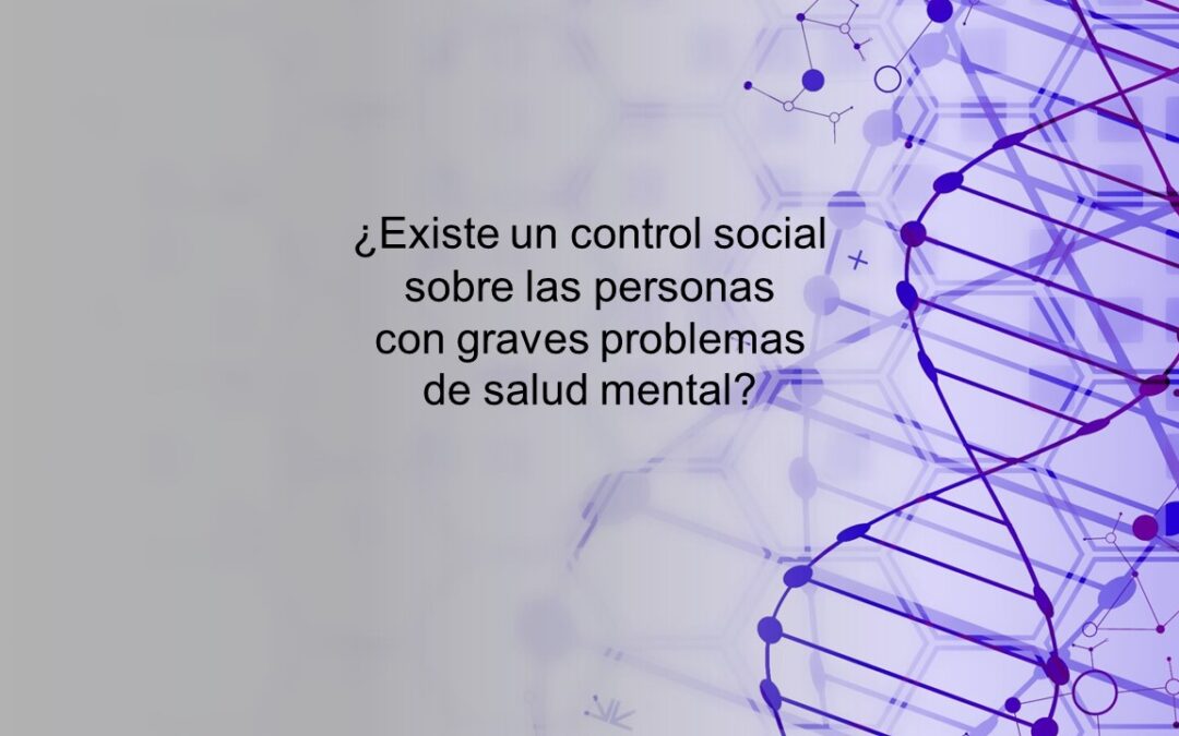 ¿Existe un control social sobre las personas con graves problemas de salud mental?