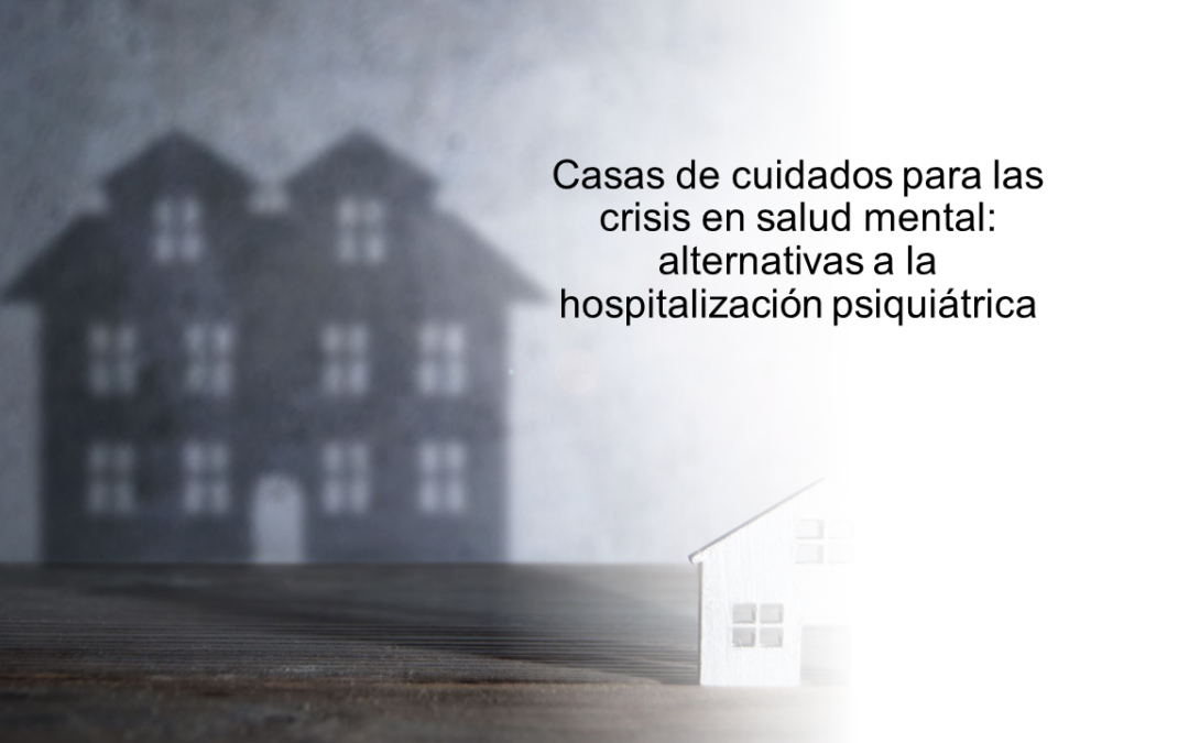 Casas de cuidados para las crisis en salud mental: una alternativa a la hospitalización.